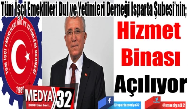 Tüm İşçi Emeklileri Dul ve Yetimleri Derneği Isparta Şubesi’nin; 
Hizmet 
Binası
Açılıyor 
