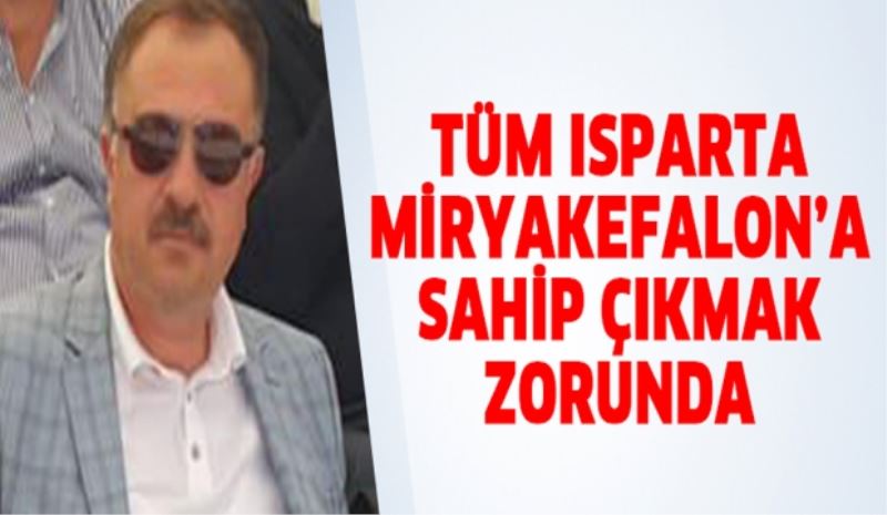 TÜM ISPARTA MİRYAKEFALON’A SAHİP ÇIKMAK ZORUNDA
