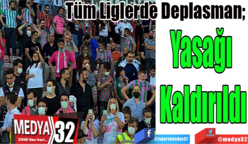 Tüm Liglerde Deplasman; 
Yasağı 
Kaldırıldı
