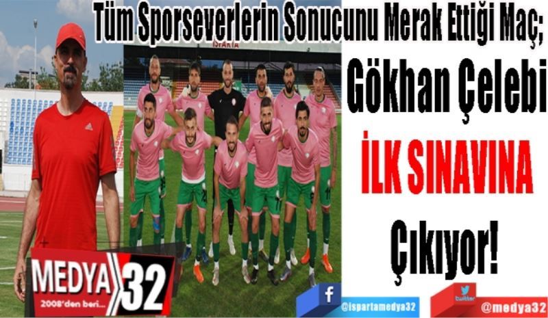 Tüm Sporseverlerin Sonucunu Merak Ettiği Maç; 
Gökhan Çelebi
İLK SINAVINA
Çıkıyor! 
