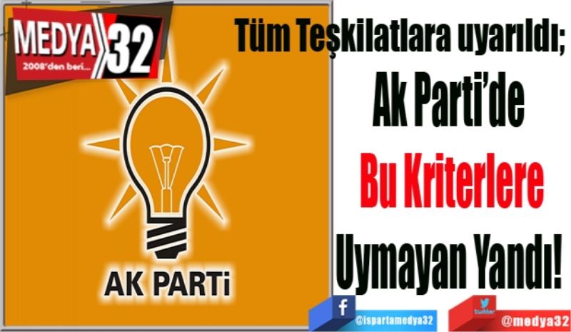 Tüm Teşkilatlara uyarıldı;  
Ak Parti’de 
Bu Kriterlere
Uymayan 
Yandı! 
