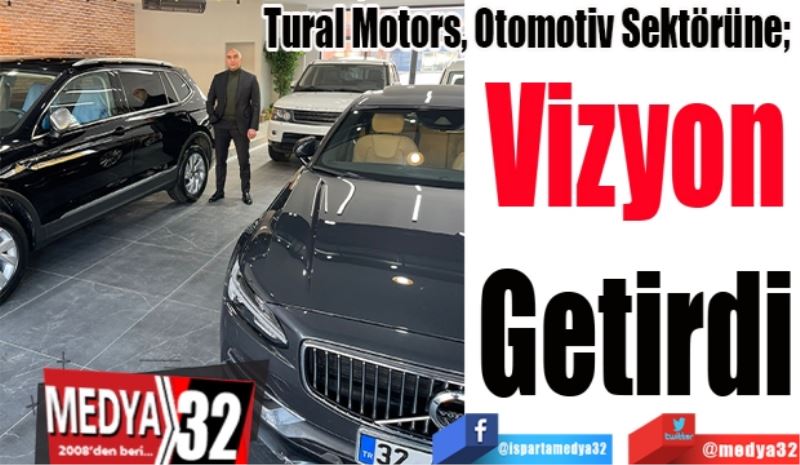 Tural Motors, Otomotiv Sektörüne; 
Vizyon
Getirdi
