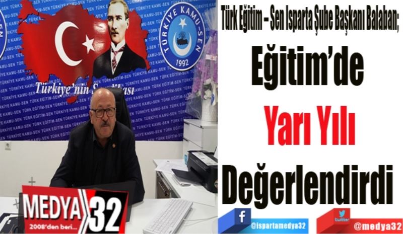 Türk Eğitim – Sen Isparta Şube Başkanı Balaban; 
Eğitim’de 
Yarı Yılı
Değerlendirdi 
