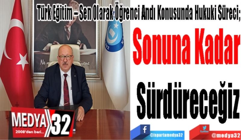 Türk Eğitim – Sen Olarak Öğrenci Andı Konusunda Hukuki Süreci; 
Sonuna 
Kadar 
Sürdüreceğiz
