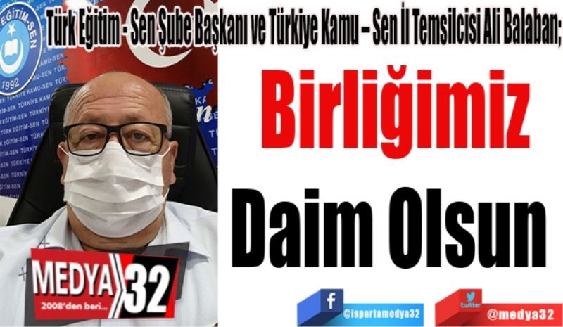 Türk Eğitim - Sen Şube Başkanı ve Türkiye Kamu – Sen İl Temsilcisi Ali
Balaban; 
Birliğimiz
Daim 
Olsun 
