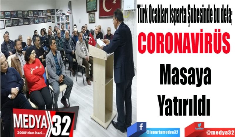 Türk Ocakları Isparta Şubesinde bu defa; 
CORONAVİRÜS 
Masaya
Yatırıldı 
