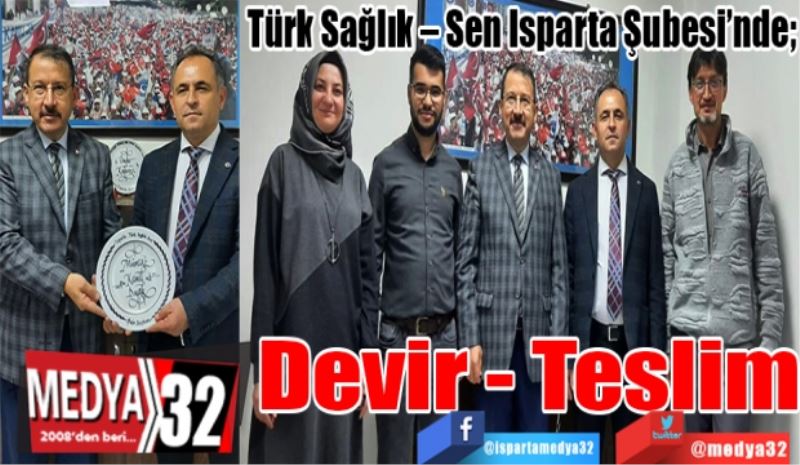 Türk Sağlık – Sen Isparta Şubesi’nde; 
Devir – Teslim
