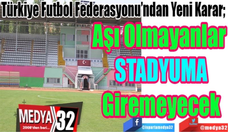 Türkiye Futbol Federasyonu’ndan Yeni Karar; 
Aşı Olmayanlar 
STADYUMA
Giremeyecek
