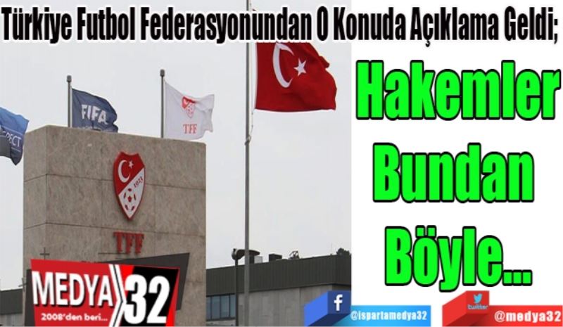 Türkiye Futbol Federasyonundan O Konuda Açıklama Geldi; 
Hakemler
Bundan 
Böyle…
