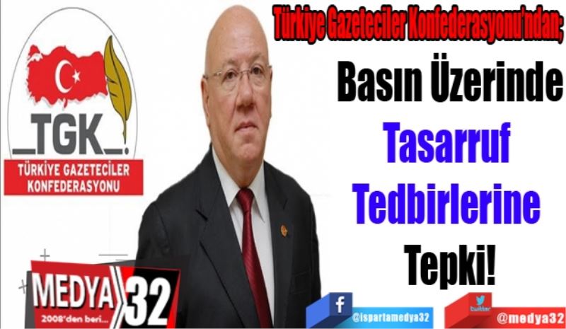 Türkiye Gazeteciler Konfederasyonu’ndan; 
Basın Üzerinde
Tasarruf 
Tedbirlerine 
Tepki! 
