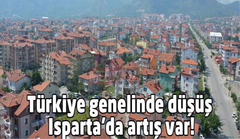 Türkiye genelinde düşüş Isparta’da artış var!
