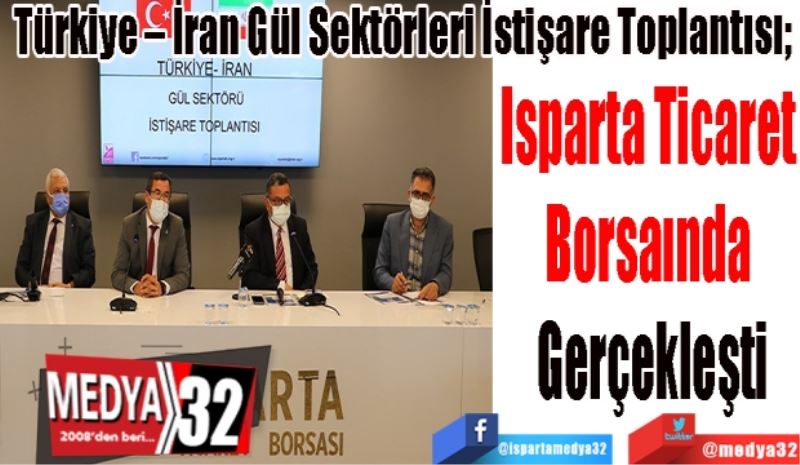 Türkiye – İran Gül Sektörleri İstişare Toplantısı; 
Isparta Ticaret 
Borsasında 
Gerçekleşti
