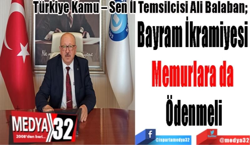 Türkiye Kamu – Sen İl Temsilcisi Ali Balaban;
Bayram İkramiyesi 
Memurlara da 
Ödenmeli
