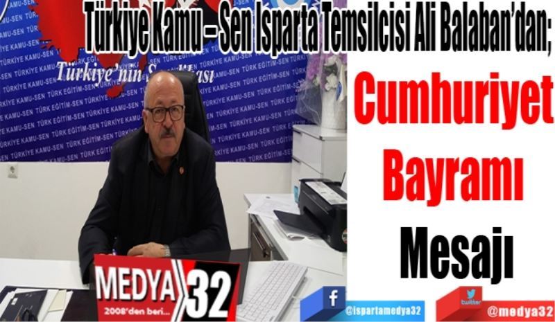 Türkiye Kamu – Sen Isparta Temsilcisi Ali Balaban’dan; 
Cumhuriyet 
Bayramı 
Mesajı 
