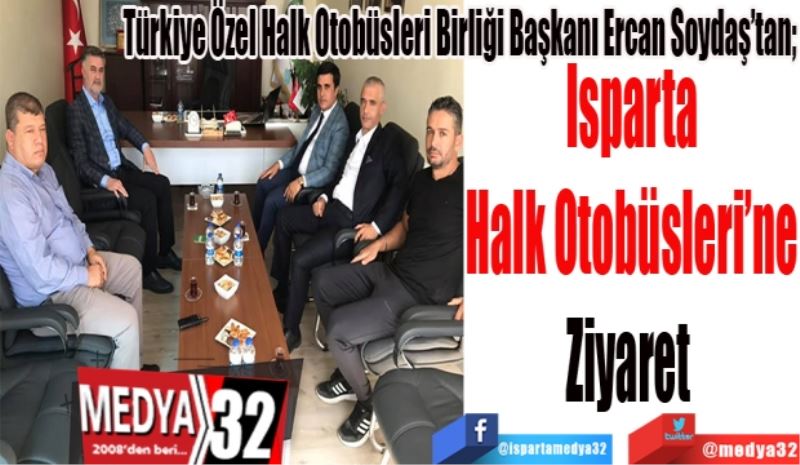 Türkiye Özel Halk Otobüsleri Birliği Başkanı Ercan Soydaş’tan; 
Isparta
Halk Otobüsleri’ne
Ziyaret 
