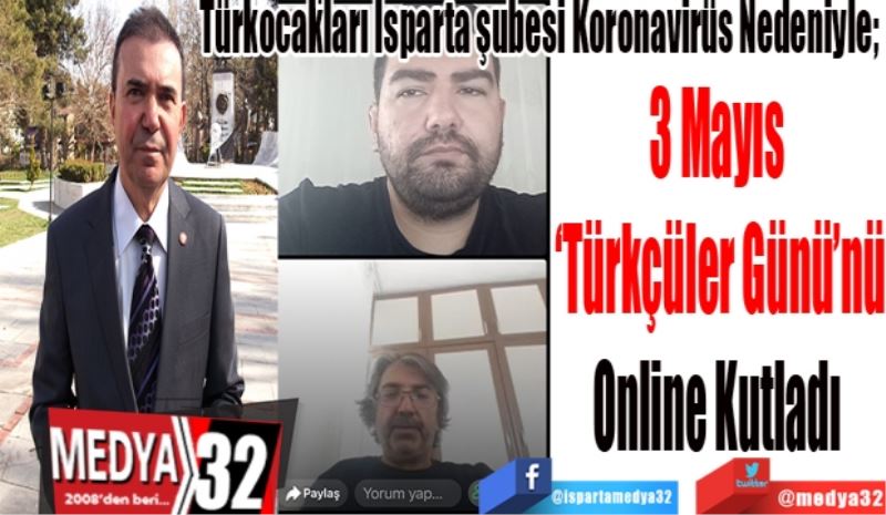 
Türkocakları Isparta şubesi Koronavirüs Nedeniyle; 
3 Mayıs 
‘Türkçüler Günü’nü
Online Kutladı 

