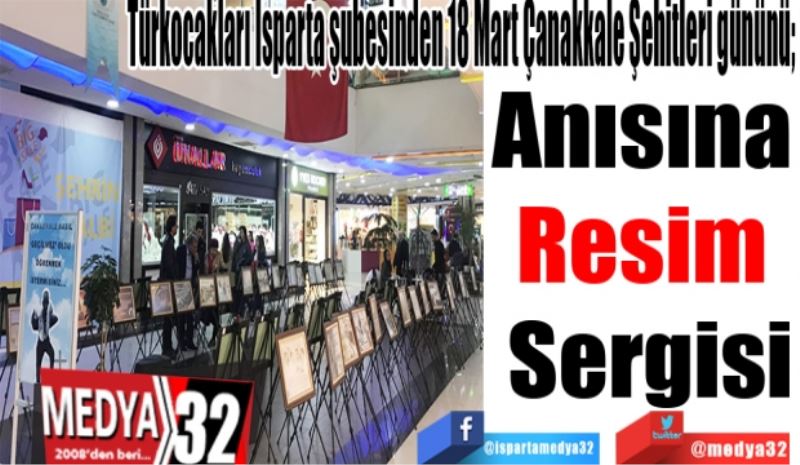 Türkocakları Isparta şubesinden 18 Mart Çanakkale Şehitleri gününü; 
Anısına 
Resim 
Sergisi 
