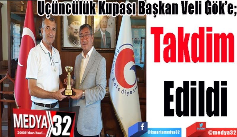Üçüncülük Kupası Başkan Veli Gök’e; 
Takdim 
Edildi
