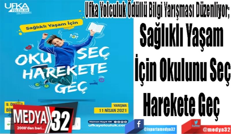 
Ufka Yolculuk Ödüllü Bilgi Yarışması Düzenliyor; 
Sağlıklı Yaşam 
İçin Okulunu Seç
Harekete Geç 
