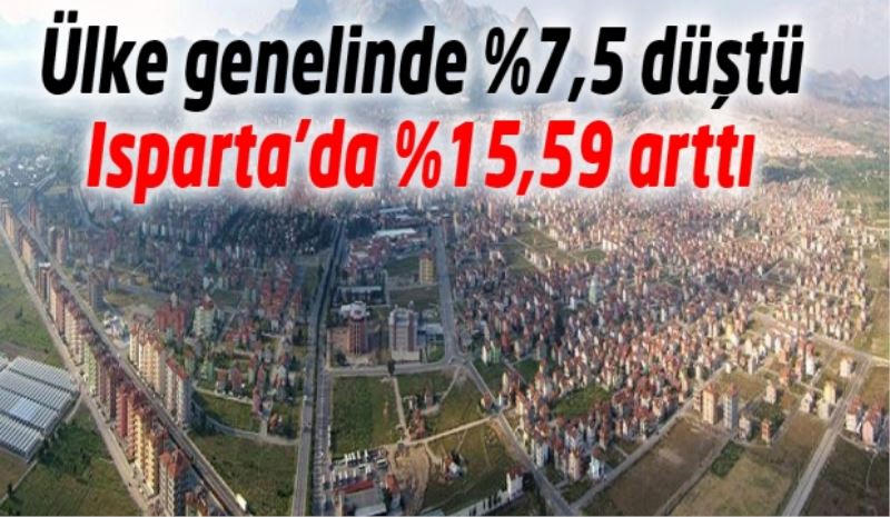 Ülke genelinde %7,5 düştü Isparta’da %15,59 arttı
