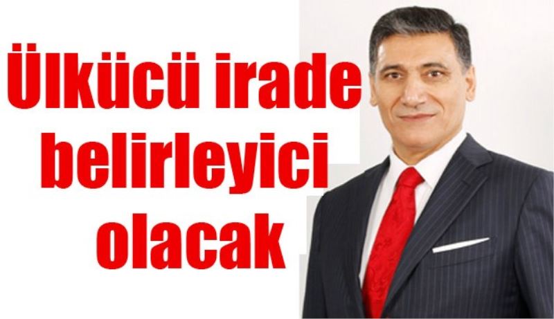 Ülkücü irade belirleyici olacak
