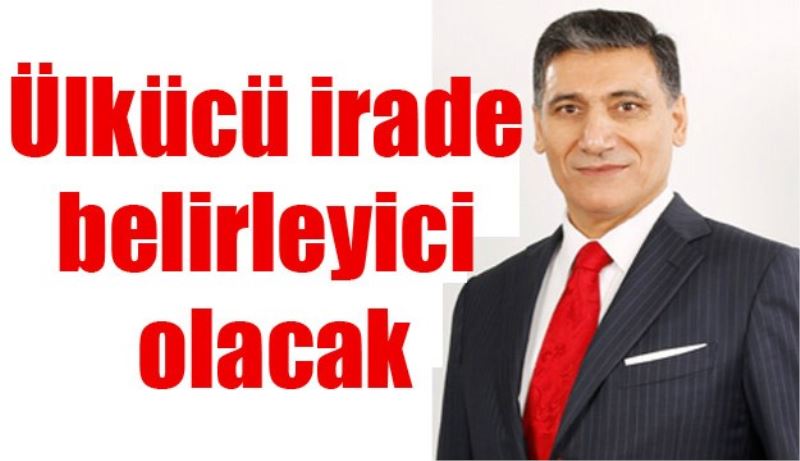 Ülkücü irade belirleyici olacak