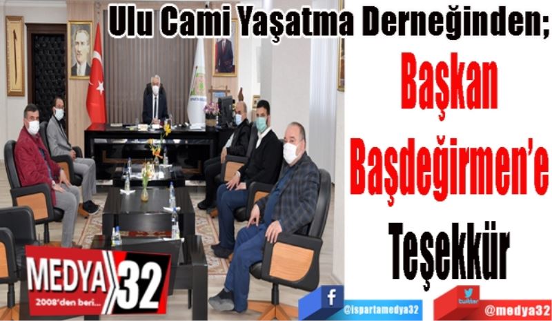 Ulu Cami Yaşatma Derneğinden; 
Başkan 
Başdeğirmen’e 
Teşekkür 
