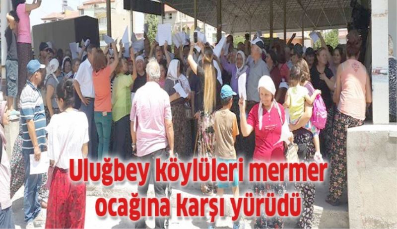 Uluğbey köylüleri mermer ocağına karşı yürüdü