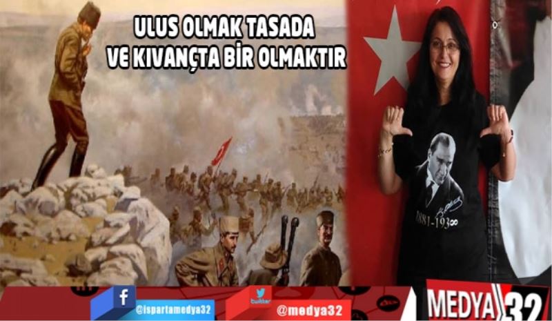 ULUS OLMAK TASADA VE KIVANÇTA BİR OLMAKTIR