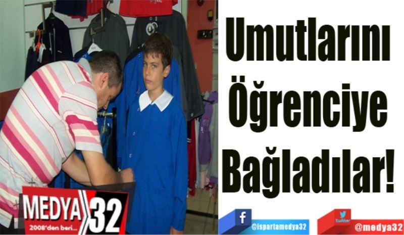 Umutlarını 
Öğrenciye 
Bağladılar! 
