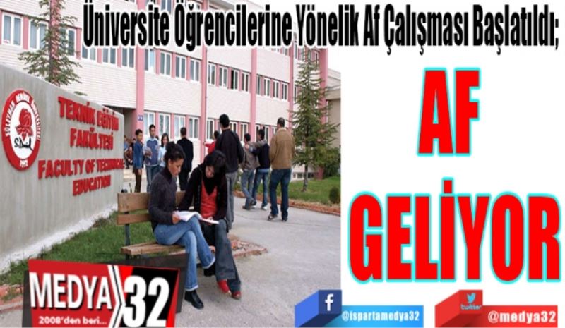 Üniversite Öğrencilerine Yönelik Af Çalışması Başlatıldı; 
AF 
GELİYOR 
