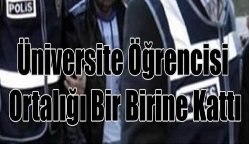 Üniversite öğrencisi ortalığı birbirine kattı