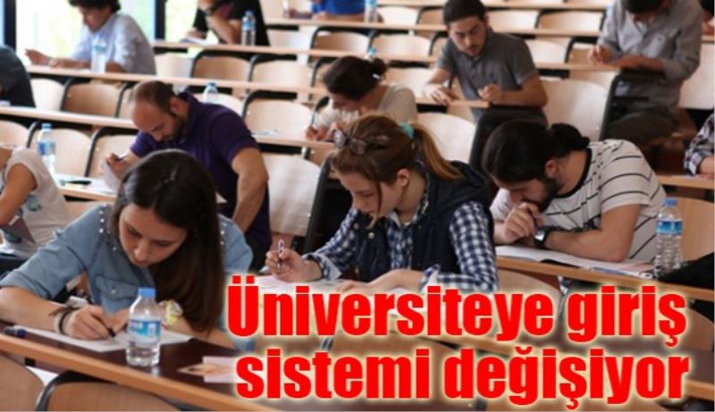 Üniversiteye giriş sistemi değişiyor