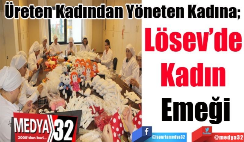 Üreten Kadından Yöneten Kadına; 
Lösev’de 
Kadın 
Emeği 
