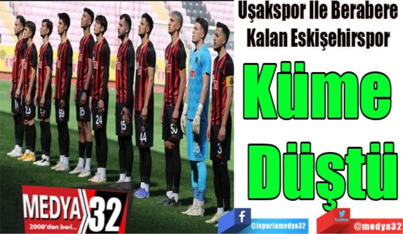 Uşakspor İle Berabere Kalan Eskişehirspor 
Küme 
Düştü
