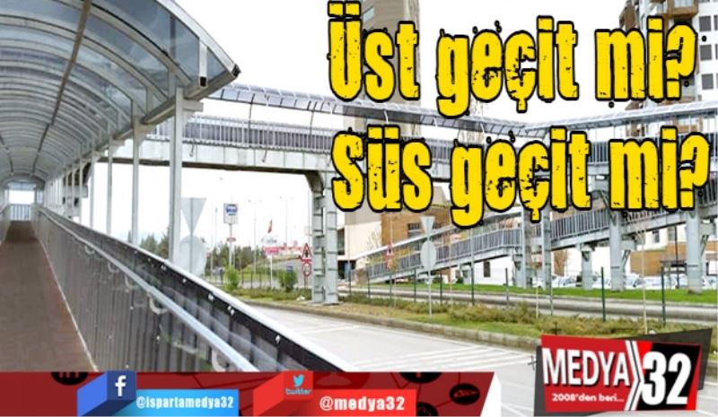 Üst geçit mi? Süs geçit mi?
