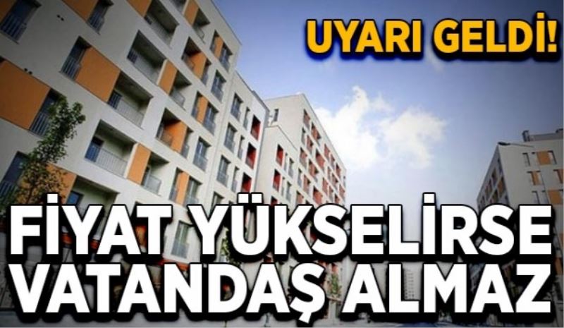 Uyarı geldi! 
Fiyat yükselirse 
vatandaş almaz
