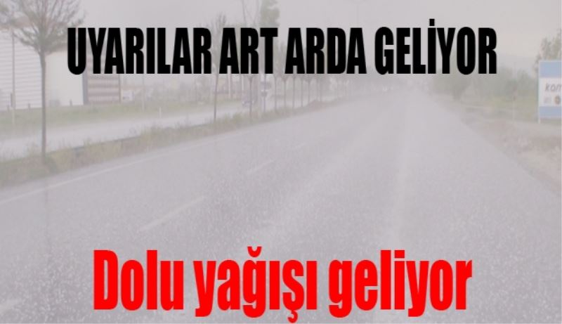 Uyarılar art arda geliyor.. Şimdi de dolu yağışı uyarısı
