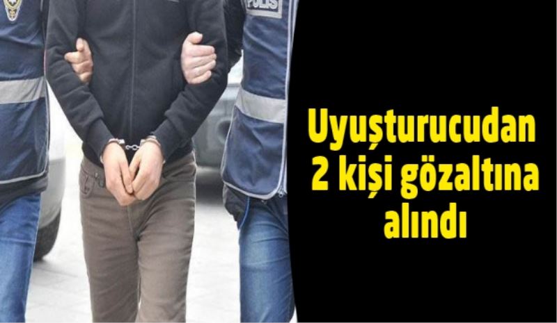 Uyuşturucudan 2 kişi gözaltına alındı