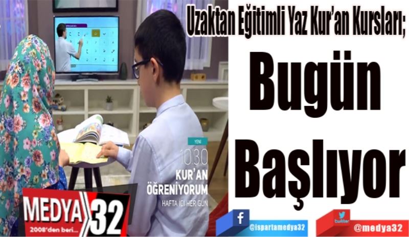 Uzaktan Eğitimli Yaz Kur’an Kursları; 
Bugün 
Başlıyor
