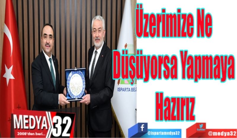 Üzerimize Ne 
Düşüyorsa Yapmaya 
Hazırız 
