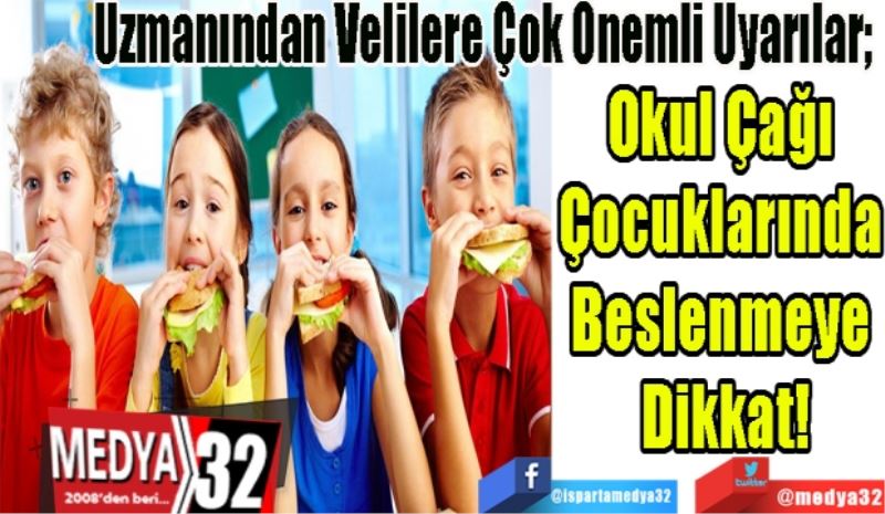 Uzmanından Velilere Çok Önemli Uyarılar; 
Okul Çağı 
Çocuklarında 
Beslenmeye 
Dikkat!
