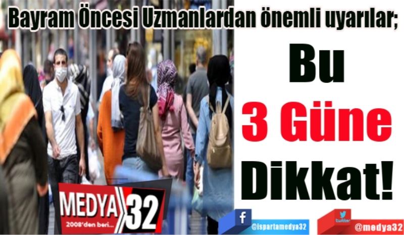 Uzmanlardan önemli uyarılar; 
Bu 
3 Güne 
Dikkat! 
