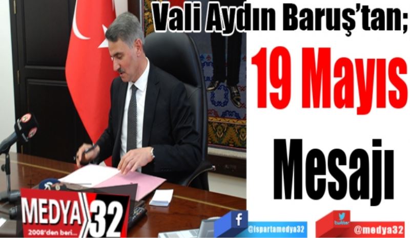 Vali Aydın Baruş’tan; 
19 Mayıs 
Mesajı
