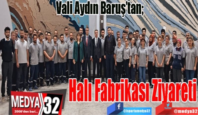 Vali Aydın Baruş’tan; 
Halı 
Fabrikası
Ziyareti
