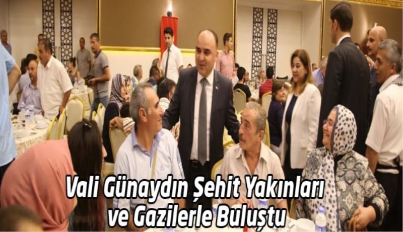 Vali Günaydın Şehit Yakınları ve Gazilerle Buluştu