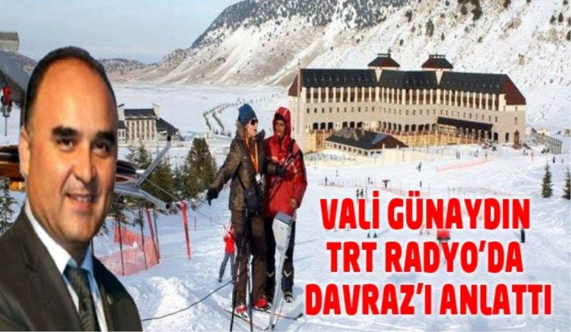 VALİ GÜNAYDIN TRT RADYO’DA DAVRAZ’I ANLATTI