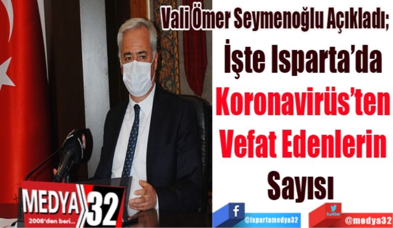 Vali Ömer Seymenoğlu Açıkladı; 
İşte Isparta’da
Koronavirüs’ten
Vefat Edenlerin
Sayısı 
