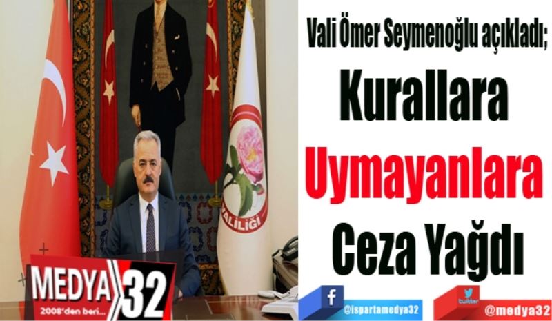 Vali Ömer Seymenoğlu açıkladı; 
Kurallara 
Uymayanlara 
Ceza Yağdı
