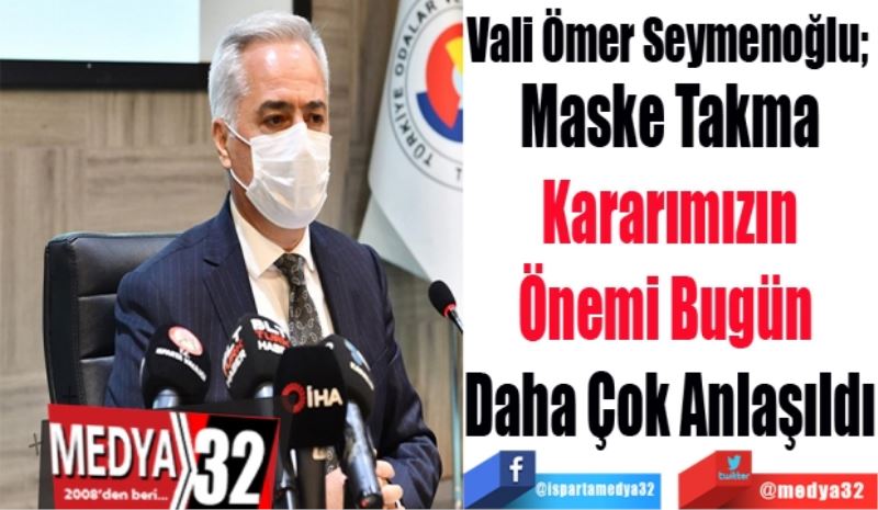 Vali Ömer Seymenoğlu; 
Maske Takma
Kararımızın
Önemi Bugün 
Daha Çok Anlaşıldı
